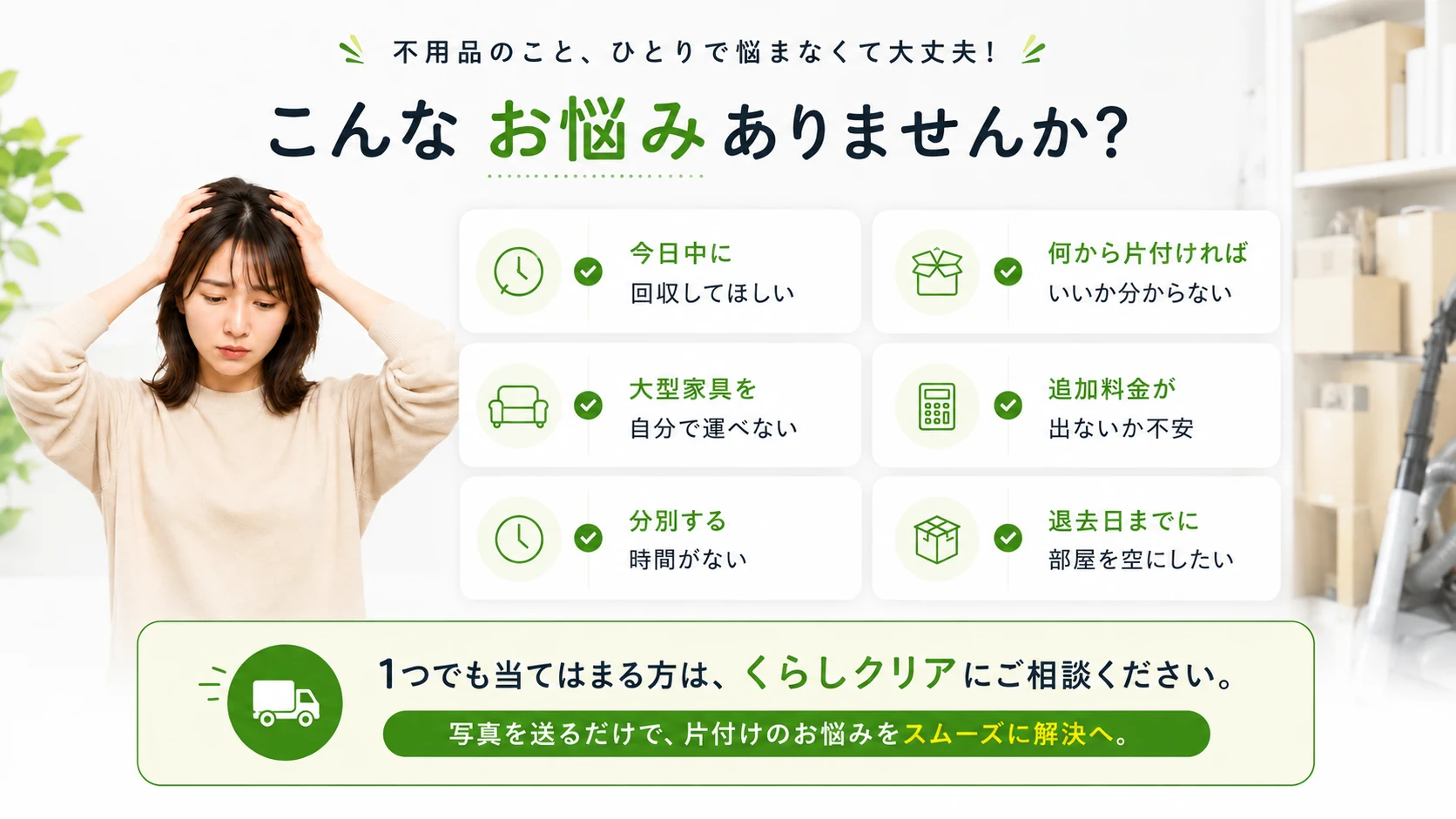不用品のことで悩む女性と、今日中に回収してほしい、何から片付ければいいか分からない、大型家具を自分で運べない、追加料金が出ないか不安、分別する時間がない、退去日までに部屋を空にしたいという悩みをまとめた案内
